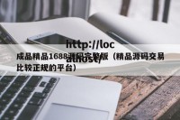 成品精品1688源码完整版（精品源码交易比较正规的平台）