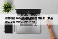 成品精品1688源码完整版免费最新（精品源码交易比较正规的平台）